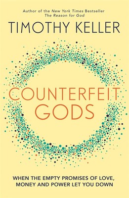 Counterfeit Gods | When the Empty Promises of Love, Money and Power Let You Down