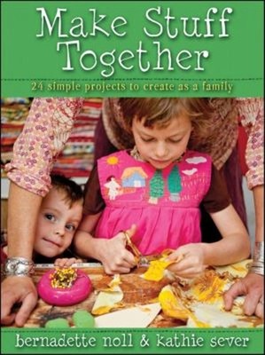 Make Stuff Together : 24 Simple Projects to Create as a Family Pa