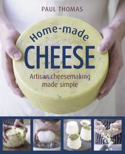 Home-Made Cheese : Artisan Cheesemaking Made Simple by Paul Thomas (2016, ...