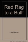 Red Rag to a Bull! By Magnus Pyke. 9780099363309 9780099363309| eBay