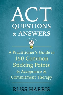 ACT Questions and Answers: A Practitioner's Guide to 150 Common Sticking Poi...