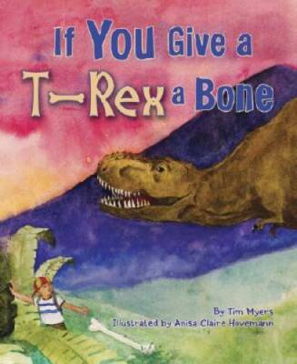 If You Give a T-Rex a Bone - Paperback By Tim J. Myers - GOOD