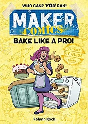 Maker Comics: Bake Like a Pro! Hardcover Falynn Koch