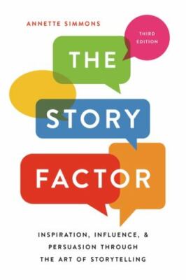 The Story Factor: Inspiration, Influence, and Persuasion through the Art of Sto