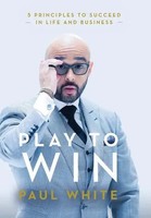 Play To Win | 5 Principles To Succeed In Life And Business | Paul White | Buch