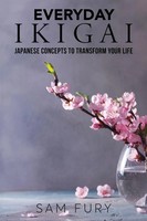 Everyday Ikigai | Japanese Concepts To Transform Your Life | Sam Fury | Buch