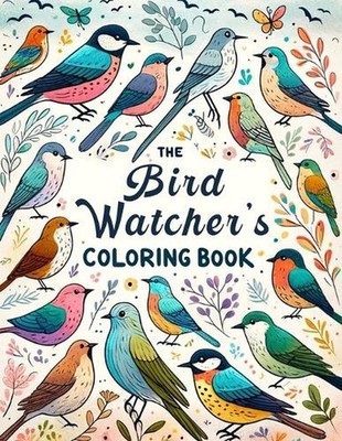 The Bird watcher's Coloring Book: Relax and Unwind with This Collection of Beaut