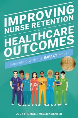 Improving Nurse Retention and Healthcare Outcomes: Innovating With the IMPAC...