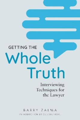 Getting the Whole Truth: Interviewing Techniques for the Lawyer by Zalma, Barry