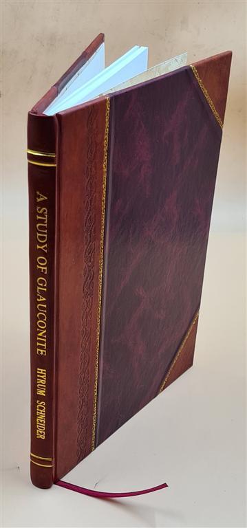A Study Of Glauconite / By Hyrum Schneider. 1926 [Leather Bound]
