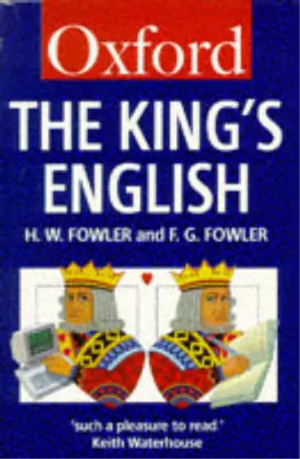 The Kings English: An Essential Guide to Written English, Fowler, H. W.;  Fowler, 9780198813309