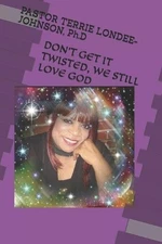 Don't Get It Twisted, We Still Love God by Terrie M. Londee-Johnson Ph D. Paperb