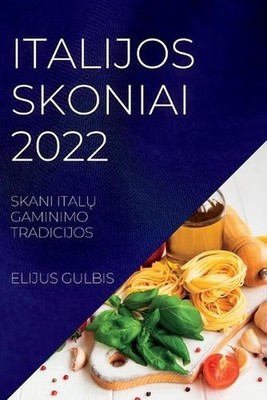 Italijos Skoniai 2022: Skani Ital? Gaminimo Tradicijos by Elijus Gulbis (Lithuan