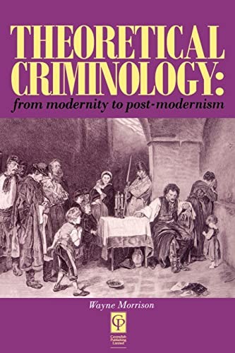 Theoretical Criminology from Modernity to Post-Modernism,Wayne M