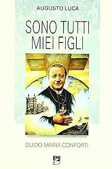 Sie sind alle meine Kinder. Der selige Guido Maria Conforti. Bischof von Parma. Fondator