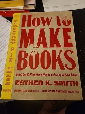 How to Make Books : Fold, Cut and Stitch Your Way to a One-Of-a-Kind Book by...