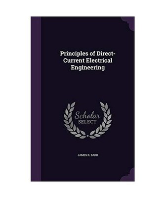 Principles of Direct-Current Electrical Engineering, James R. Barr