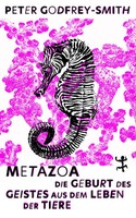 Metazoa | Peter Godfrey-Smith | Die Geburt Des Geistes Aus Dem Leben Der Tiere