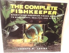 The Complete Fishkeeper: Everything Aquarium Fishes Need to Stay Happy, Healthy