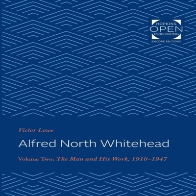 Alfred North Whitehead The Man and His Work 1910-1947 Victor Lowe