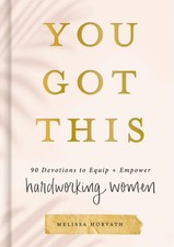 You Got This: 90 Devotions to Equip and Empower Hardworking Women (A 90-Day Devo