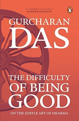 Die Schwierigkeit, gut zu sein: Über die subtile Kunst des Dharma - Gurcharan Das