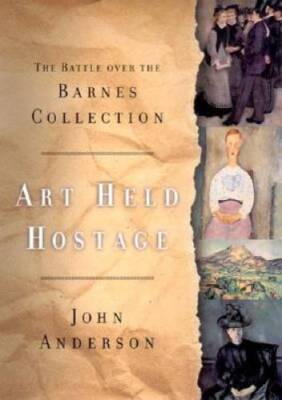 Art Held Hostage: The Battle over the Barnes Collection - Hardcover - GOOD