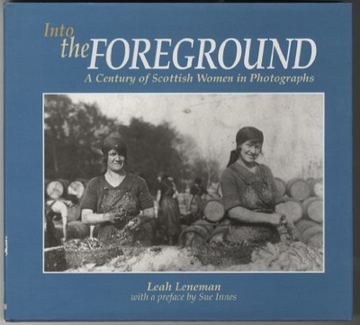 Into the Foreground: A Century of Scottish Women in  by Leneman, Leah 0750904445