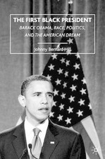 The First Black President: Barack Obama, Race, Politics, and the American Dream 