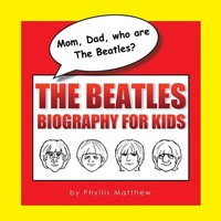 Mom, Dad, Who Are The Beatles? The Beatles Biography For Kids Phyllis Matthew