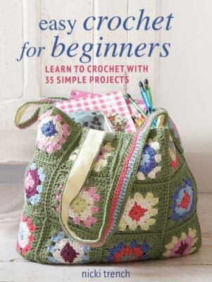Easy Crochet for Beginners: Learn to crochet with 35 simple projects by Trench,