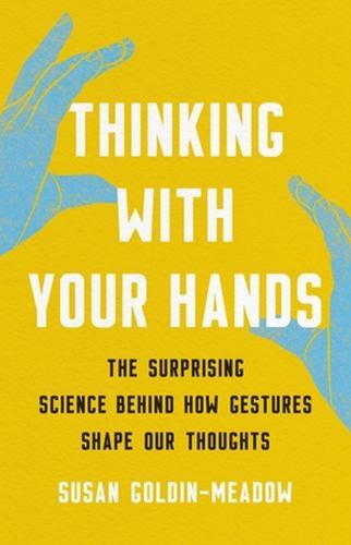 Thinking with Your Hands : The Surprising Science Behind How Gestures Shape ... - Image 2