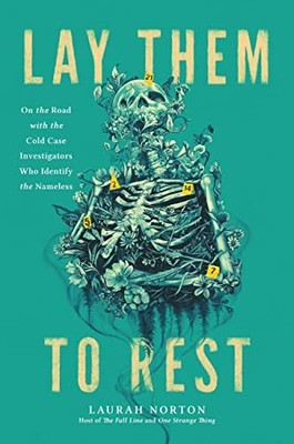 Lay Them to Rest: On the Road With the Cold Case Investigators Who Identify the