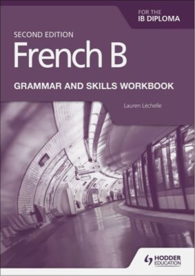 French B for IB Diploma Grammar and Skills Workbook 2nd Ed. by Lauren Lechelle.
