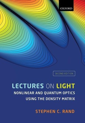 Lectures on Light: Nonlinear and Quantum Optics using the Density Matrix by Rand