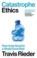 Catastrophe Ethics | Travis Rieder | How To Be Good In A World Gone Bad | Buch