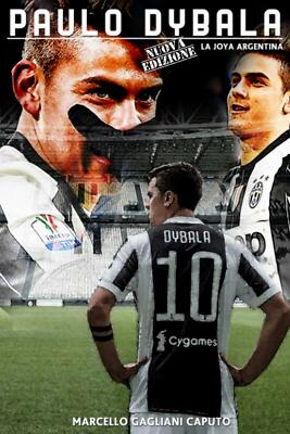 Paulo Dybala: La Joya Argentina - Marcello Gagliani Caputo - Createspace, 2016 
