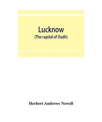 Lucknow [the capital of Oudh] an illustrated guide to places of interest, with h