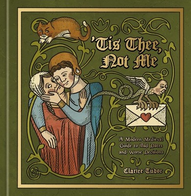 Tis Thee  Not Me: A Modern Medieval Guide to Bad Dates and Worse Decisions By...