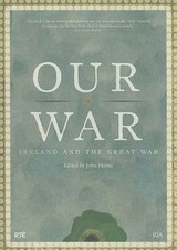 Our War: Ireland and the Great War (The 2008 Thomas Davis Lecture Series) by 