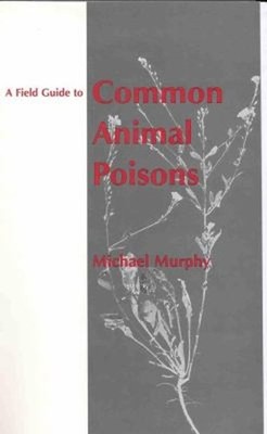 A Field Guide to Common Animal Poisons Spiral Michael Murphy