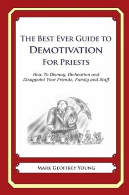 The Best Ever Guide To Demotivation For Priests: How To Dismay, Dishearten ...
