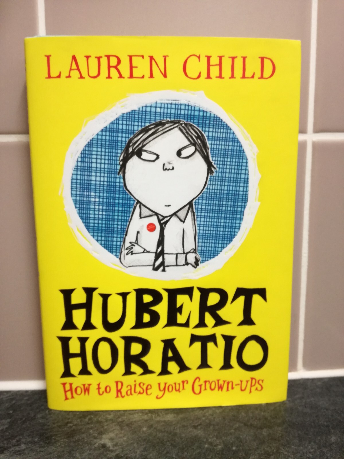 LAUREN CHILD - HUBERT HORATIO HOW TO RAISE YOUR GROWN-UPS - 2018 1st Ed HB/DJ