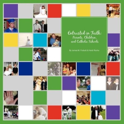 Entrusted in Faith Parents Children and Catholic Schools James M