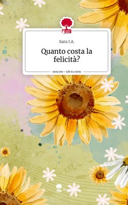 Sara I. A. | Quanto costa la felicità?. Life is a Story - story.one | Buch