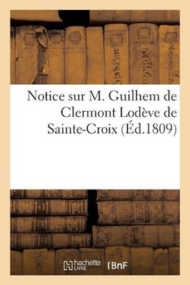 Notice Sur M. Guilhem de Clermont Lodve de Sainte-Croix: Ins?r?e Dans Le Catalog