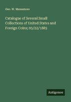 Catalogue Of Several Small Collections Of United States And Foreign Coins 03/22