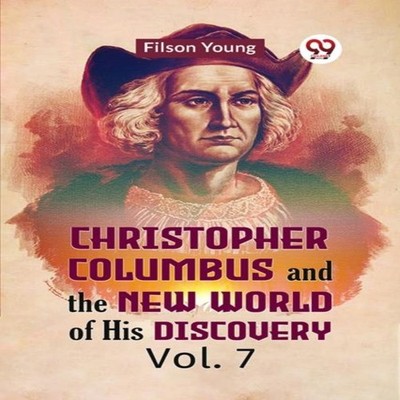 Christopher Columbus And The New World Of His Discovery Vol. 7 Yo