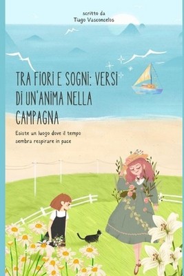 Tra Fiori e Sogni: Versi di un'Anima nella Campagna by Tiago Vasconcelos Paperba