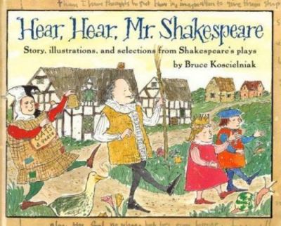 Hear, Hear, Mr. Shakespeare: Story, Illustrations, and Selections from Shake...